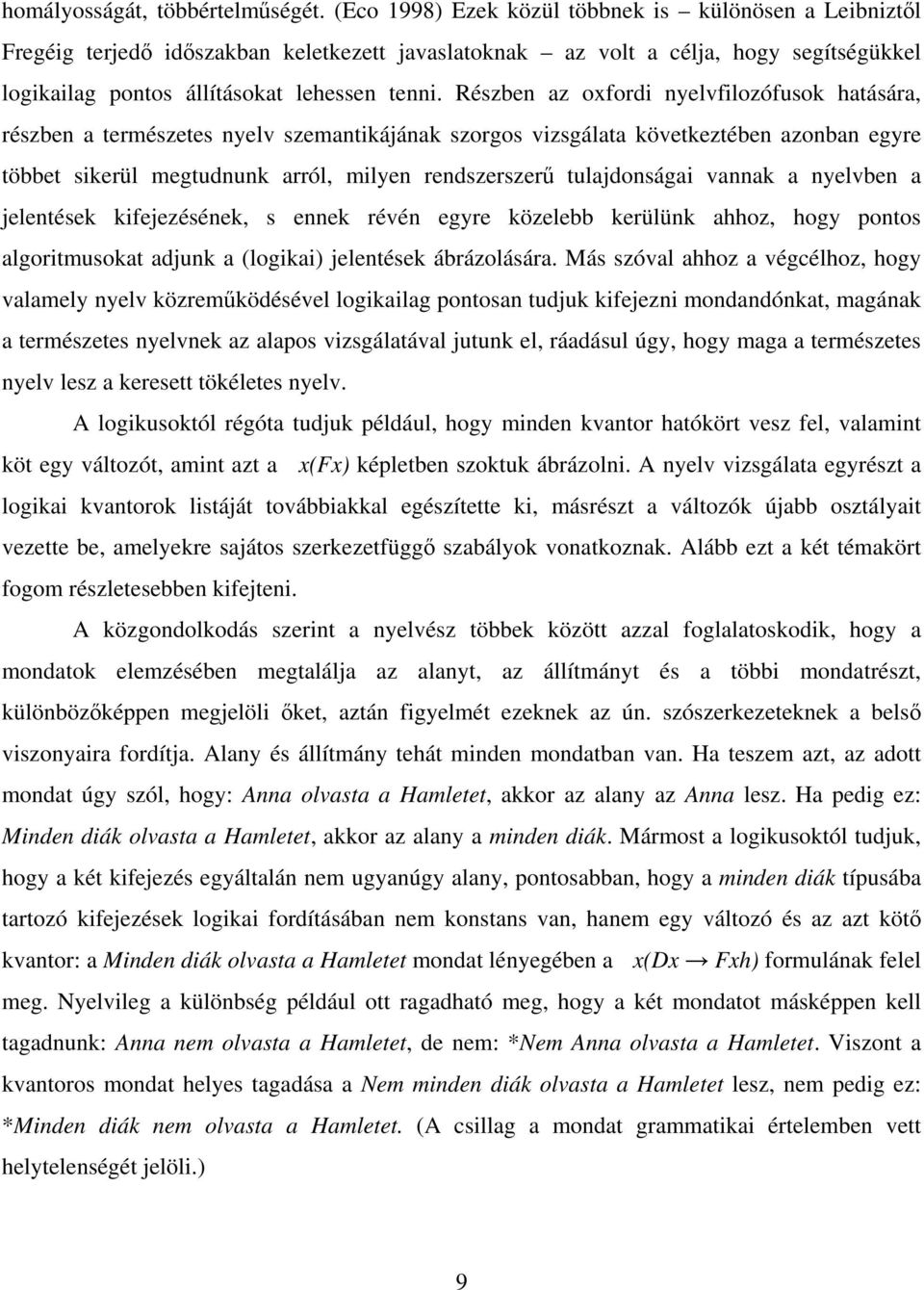 Részben az oxfordi nyelvfilozófusok hatására, részben a természetes nyelv szemantikájának szorgos vizsgálata következtében azonban egyre többet sikerül megtudnunk arról, milyen rendszerszerű