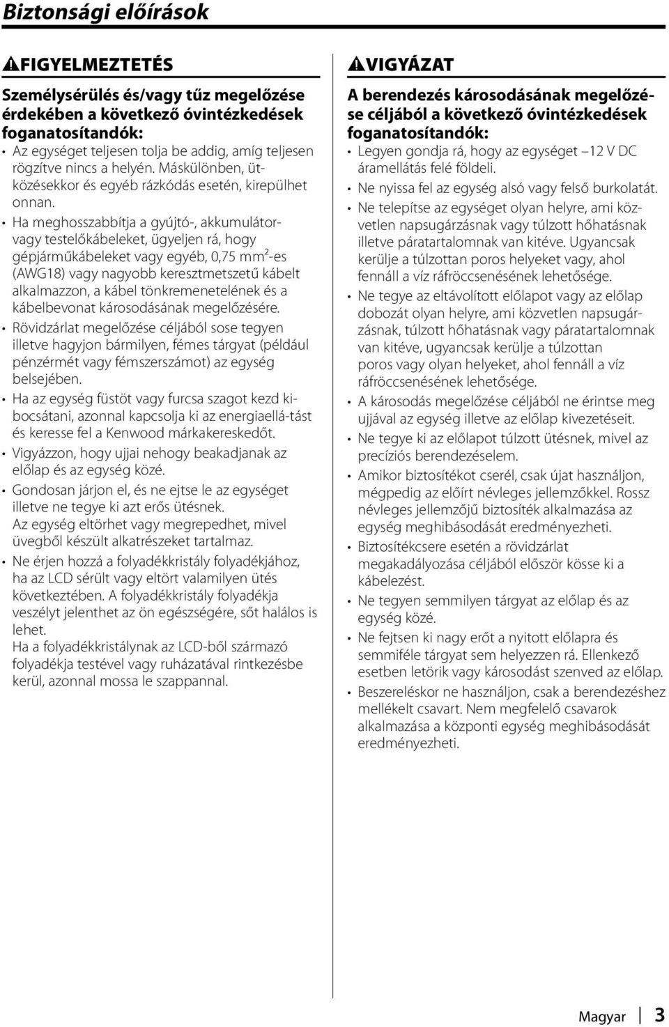 Ha meghosszabbítja a gyújtó-, akkumulátorvagy testelőkábeleket, ügyeljen rá, hogy gépjárműkábeleket vagy egyéb, 0,75 mm²-es (AWG18) vagy nagyobb keresztmetszetű kábelt alkalmazzon, a kábel