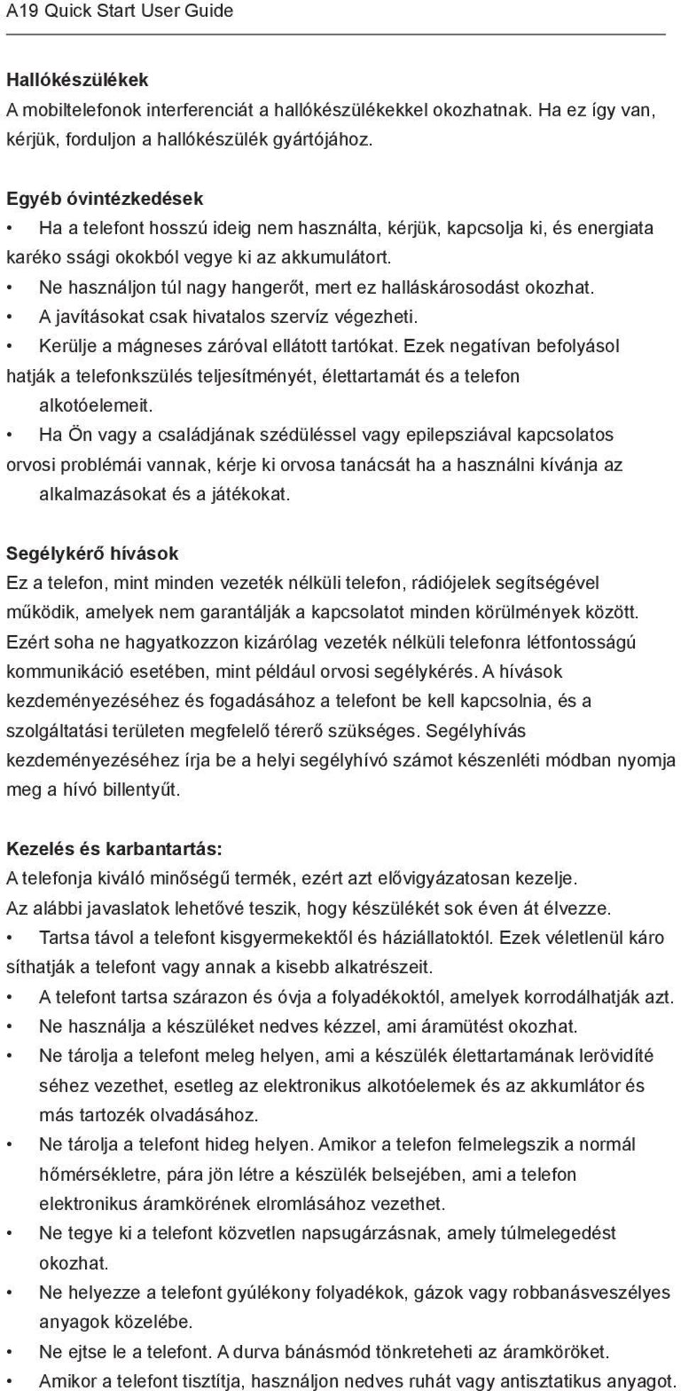 Ne használjon túl nagy hangerőt, mert ez halláskárosodást okozhat. A javításokat csak hivatalos szervíz végezheti. Kerülje a mágneses záróval ellátott tartókat.
