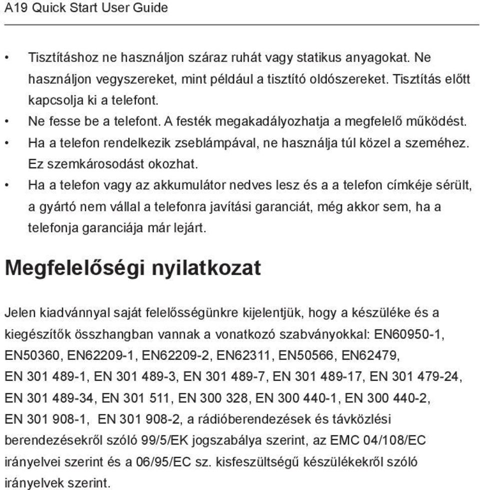 Ha a telefon vagy az akkumulátor nedves lesz és a a telefon címkéje sérült, a gyártó nem vállal a telefonra javítási garanciát, még akkor sem, ha a telefonja garanciája már lejárt.
