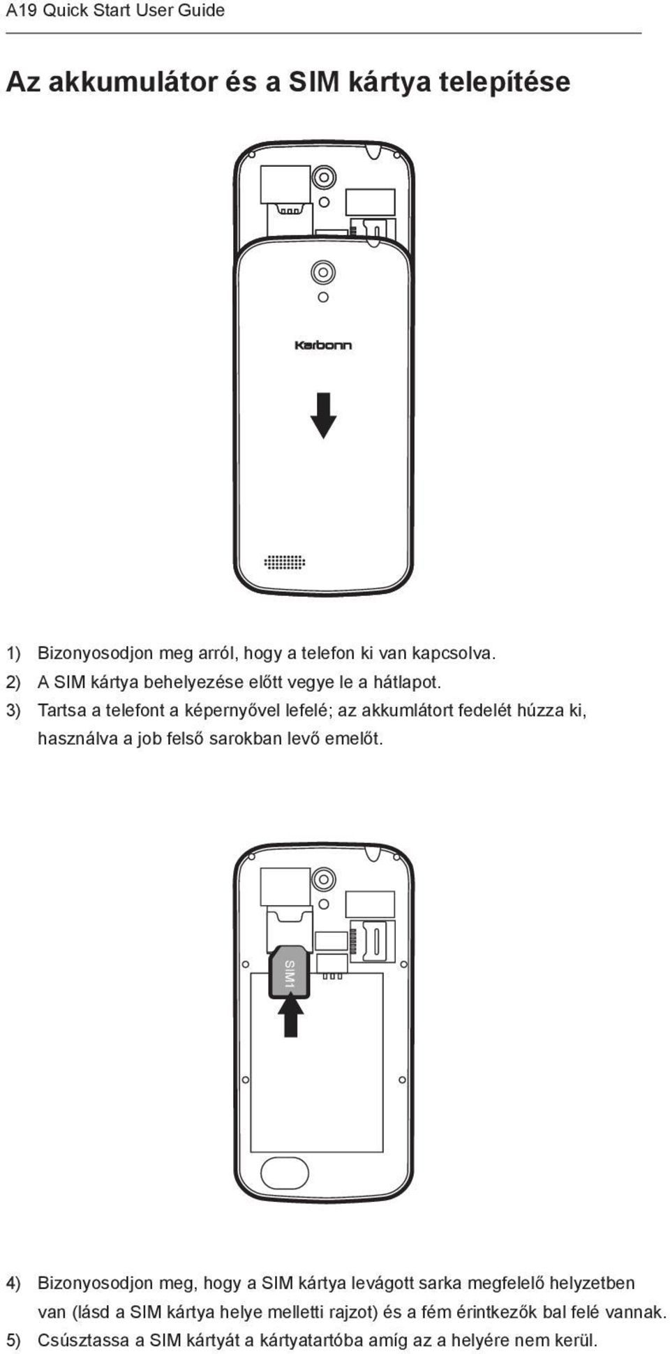 3) Tartsa a telefont a képernyővel lefelé; az akkumlátort fedelét húzza ki, használva a job felső sarokban levő emelőt.