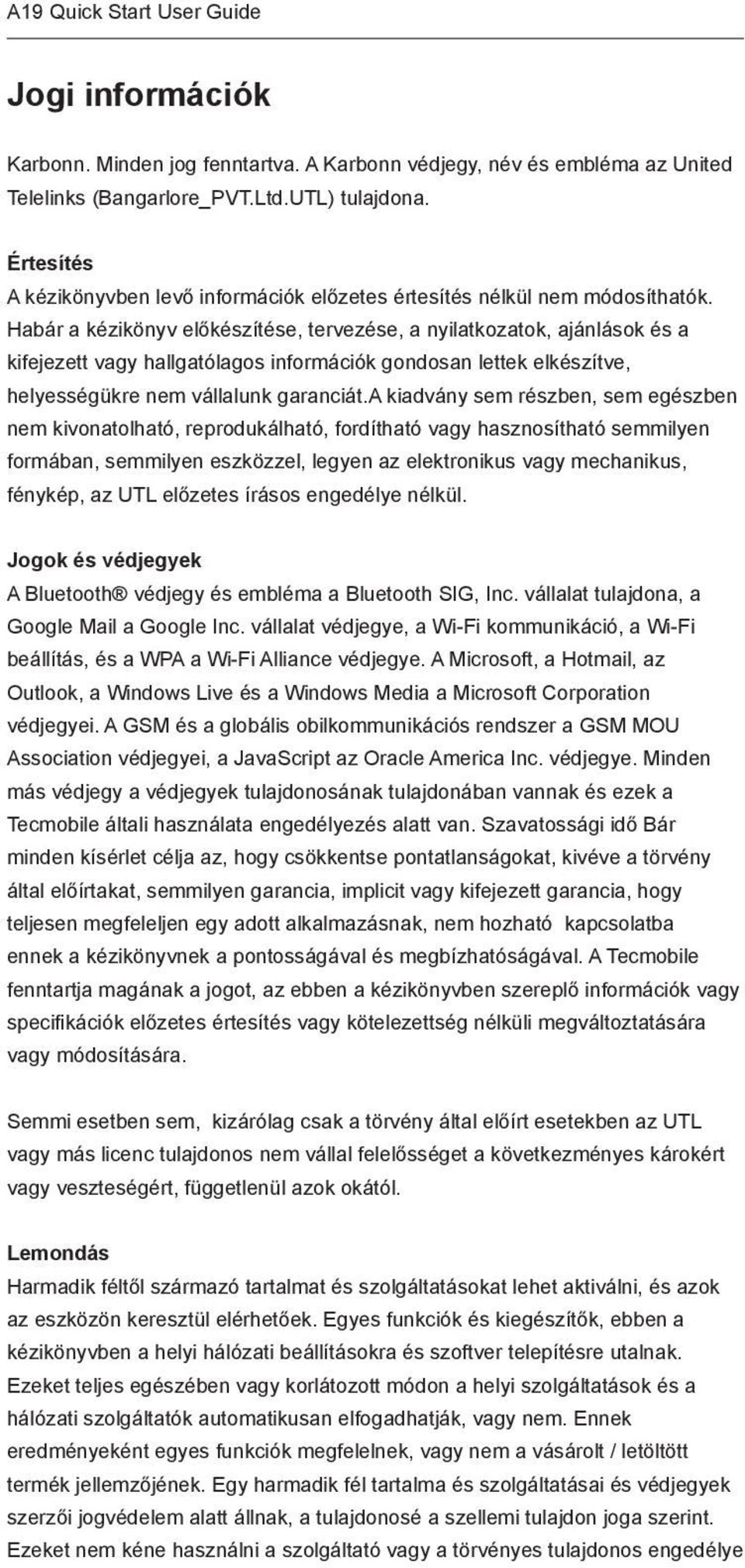 Habár a kézikönyv előkészítése, tervezése, a nyilatkozatok, ajánlások és a kifejezett vagy hallgatólagos információk gondosan lettek elkészítve, helyességükre nem vállalunk garanciát.