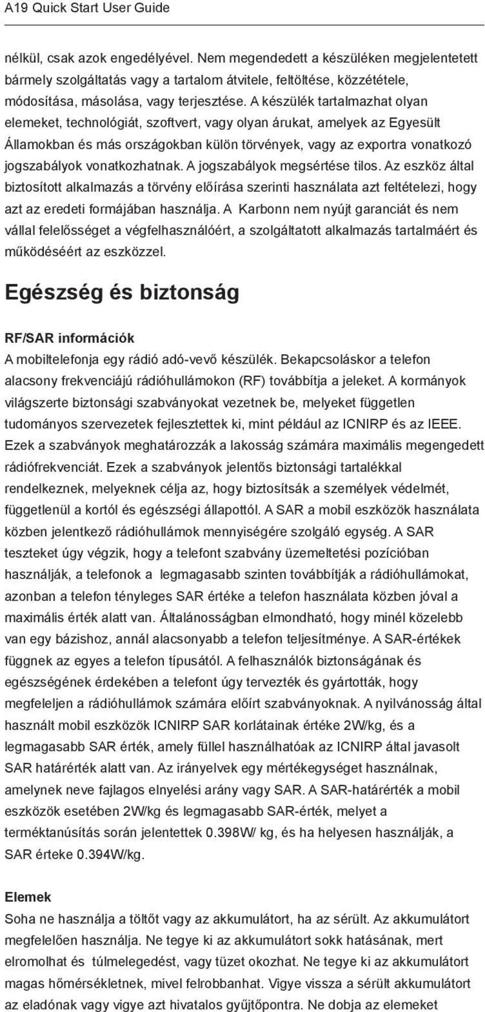 vonatkozhatnak. A jogszabályok megsértése tilos. Az eszköz által biztosított alkalmazás a törvény előírása szerinti használata azt feltételezi, hogy azt az eredeti formájában használja.