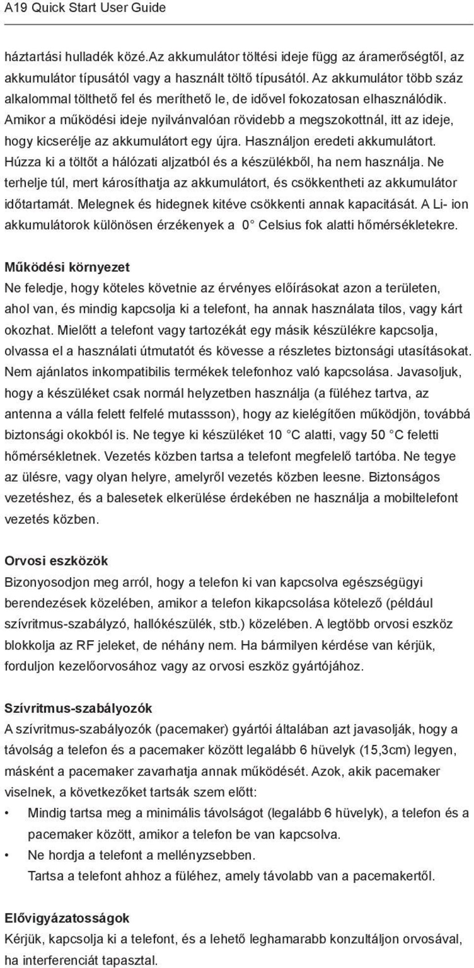 Amikor a működési ideje nyilvánvalóan rövidebb a megszokottnál, itt az ideje, hogy kicserélje az akkumulátort egy újra. Használjon eredeti akkumulátort.