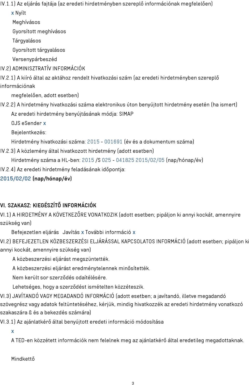 száma elektronikus úton benyújtott hirdetmény esetén (ha ismert) Az eredeti hirdetmény benyújtásának módja: SIMAP OJS esender x Bejelentkezés: Hirdetmény hivatkozási száma: 2015-001691 (év és a