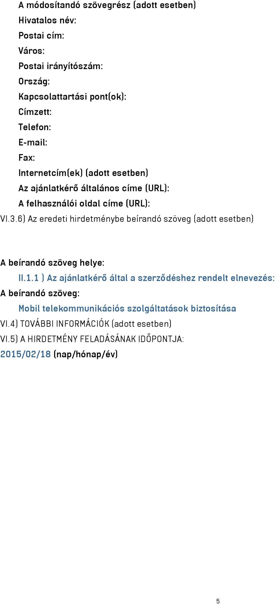 6) Az eredeti hirdetménybe beírandó szöveg (adott esetben) A beírandó szöveg helye: II.1.