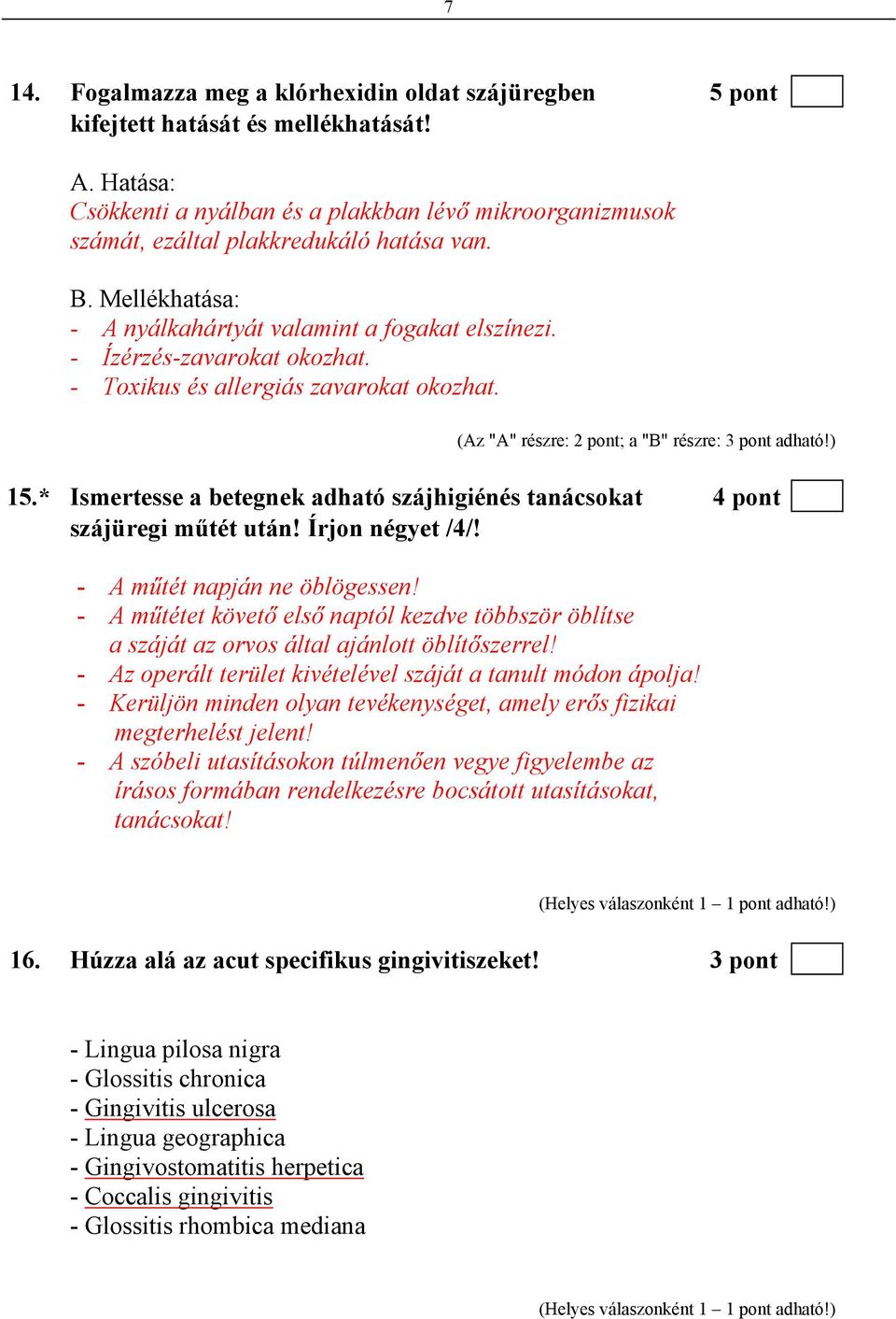 - Toxikus és allergiás zavarokat okozhat. (Az "A" részre: 2 pont; a "B" részre: 3 pont adható!) 15.* Ismertesse a betegnek adható szájhigiénés tanácsokat 4 pont szájüregi műtét után! Írjon négyet /4/!