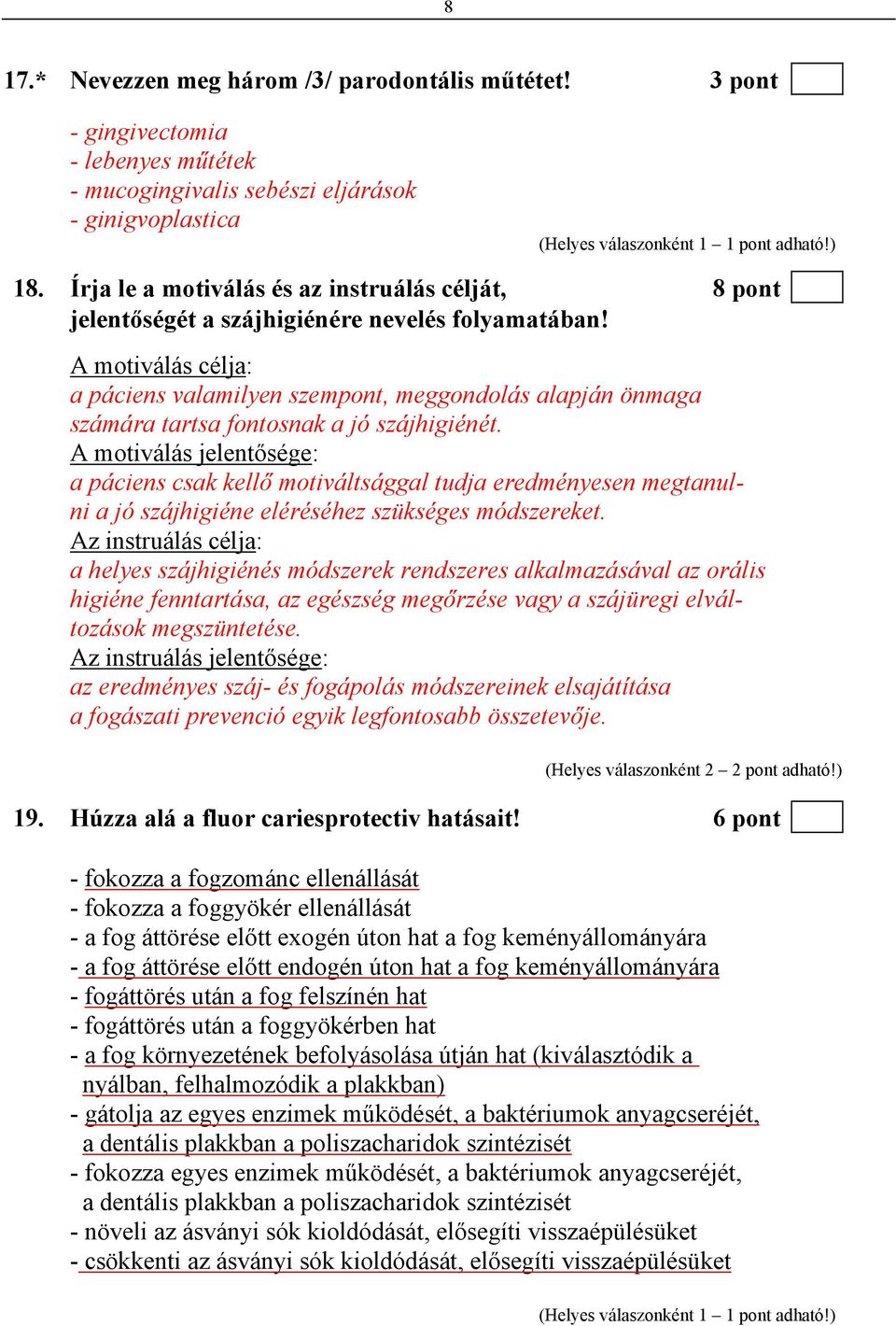 A motiválás célja: a páciens valamilyen szempont, meggondolás alapján önmaga számára tartsa fontosnak a jó szájhigiénét.