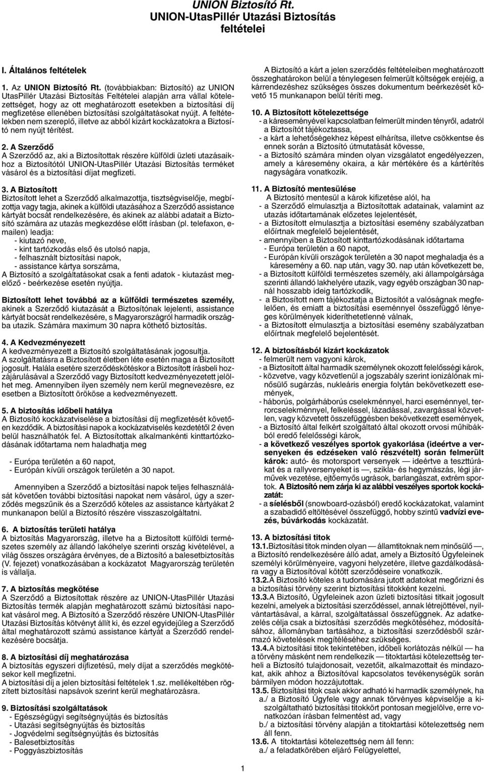 biztosítási szolgáltatásokat nyújt. A feltételekben nem szereplõ, illetve az abból kizárt kockázatokra a Biztosító nem nyújt térítést. 2.