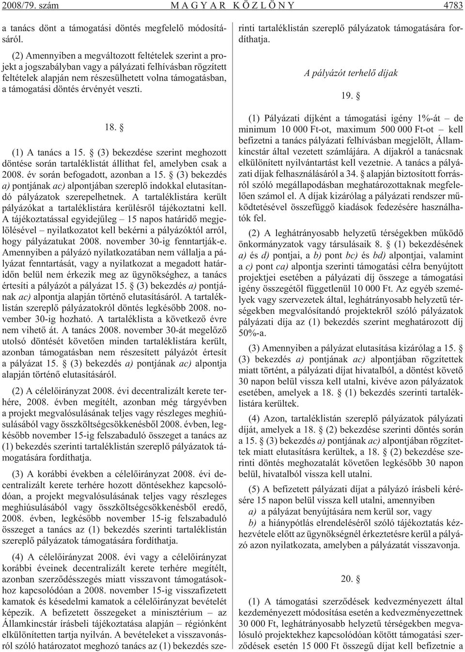tás ban, a tá mo ga tá si dön tés ér vé nyét vesz ti. 18. (1) A ta nács a 15. (3) be kez dé se sze rint meg ho zott dön té se so rán tar ta lék lis tát ál lít hat fel, amely ben csak a 2008.