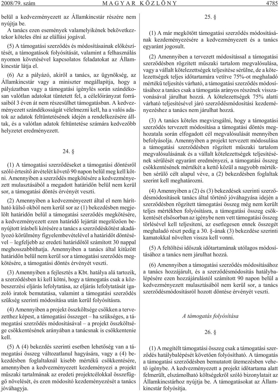 (5) A tá mo ga tá si szer zõ dés és mó do sí tá sa i nak elõ ké szí - té sét, a tá mo ga tá sok fo lyó sí tá sát, va la mint a fel hasz ná lás nyo mon kö ve té sé vel kap cso la tos fel ada to kat az