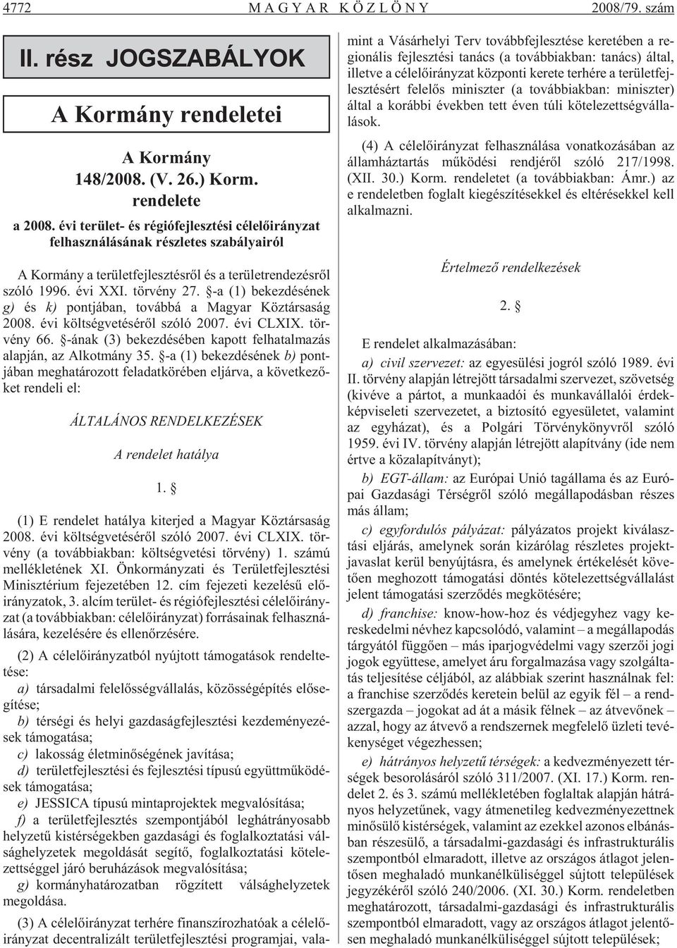 -a (1) be kez dé sé nek g) és k) pont já ban, to váb bá a Ma gyar Köz tár sa ság 2008. évi költ ség ve té sé rõl szó ló 2007. évi CLXIX. tör - vény 66.