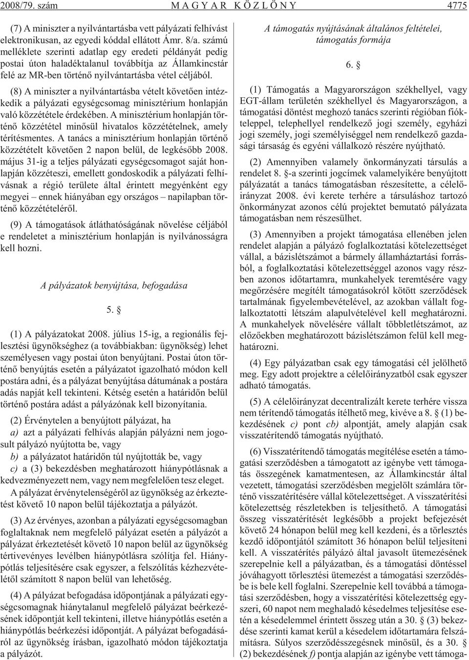 ból. (8) A mi nisz ter a nyil ván tar tás ba vé telt kö ve tõ en in téz - ke dik a pá lyá za ti egy ség cso mag mi nisz té ri um hon lap ján való köz zé té te le ér de ké ben.