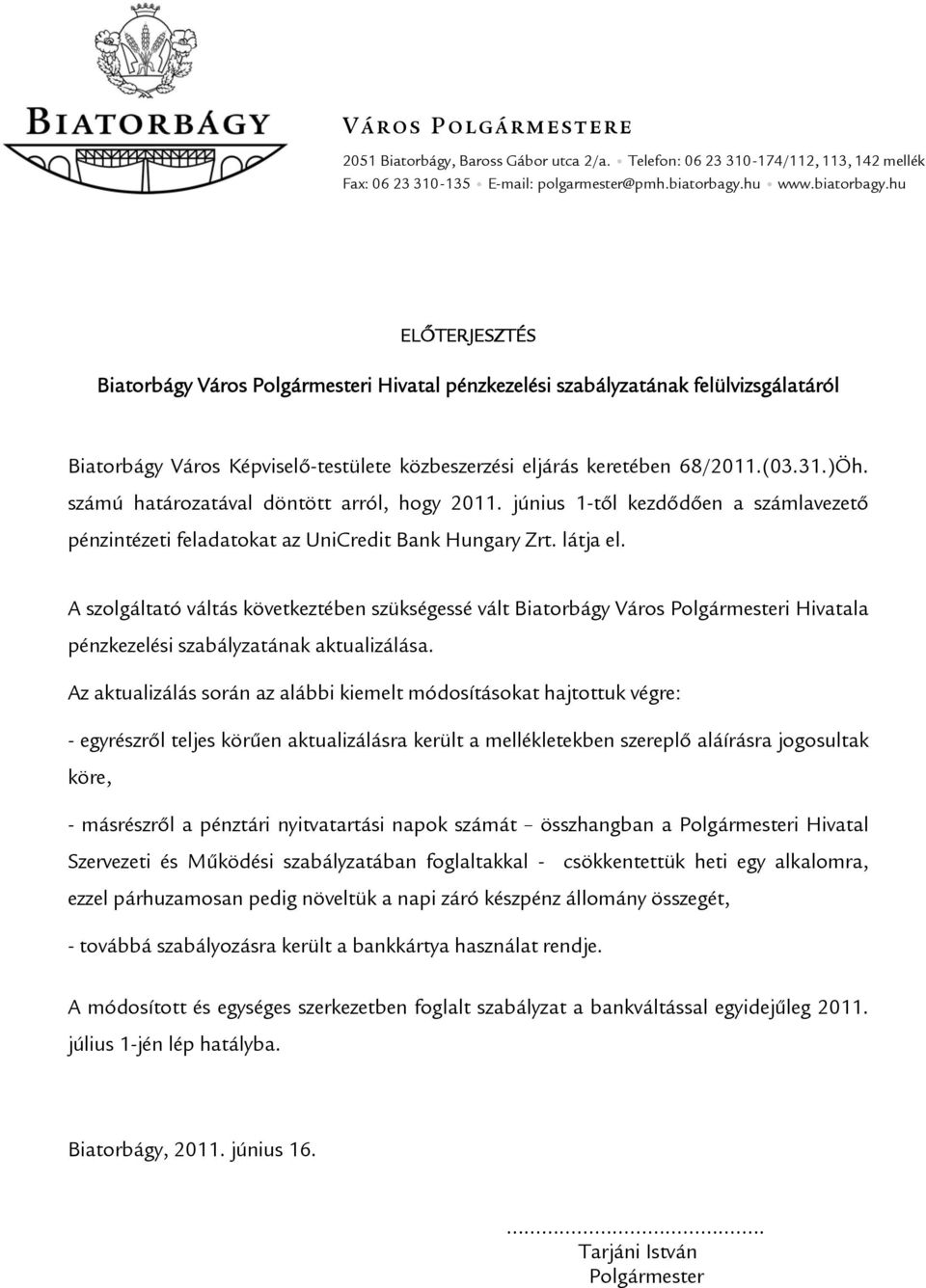 (03.31.)Öh. számú határozatával döntött arról, hogy 2011. június 1-től kezdődően a számlavezető pénzintézeti feladatokat az UniCredit Bank Hungary Zrt. látja el.