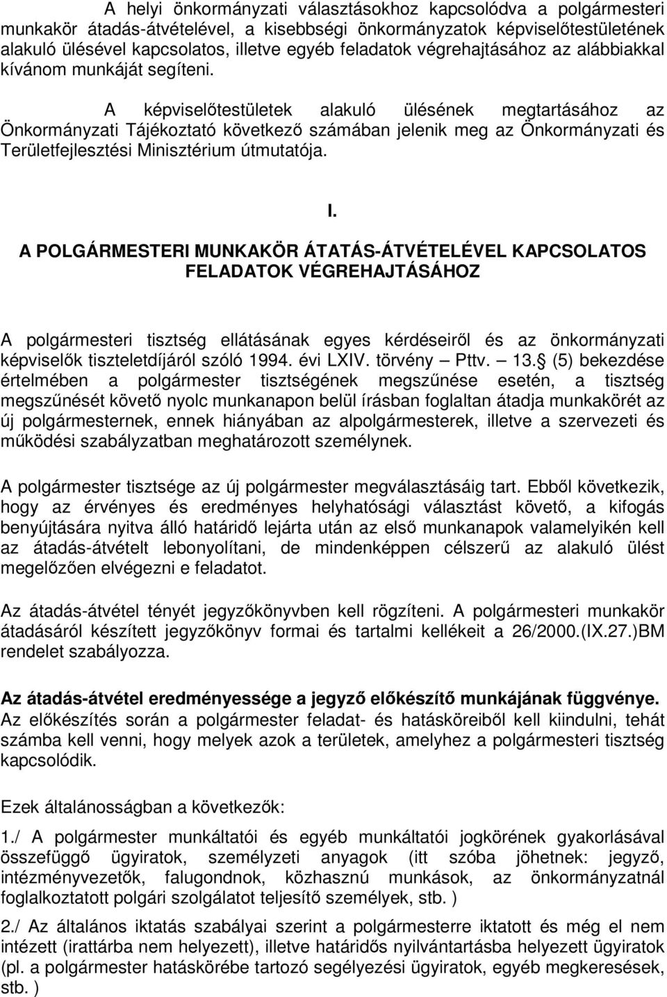 A képviselőtestületek alakuló ülésének megtartásához az Önkormányzati Tájékoztató következő számában jelenik meg az Önkormányzati és Területfejlesztési Minisztérium útmutatója. I.