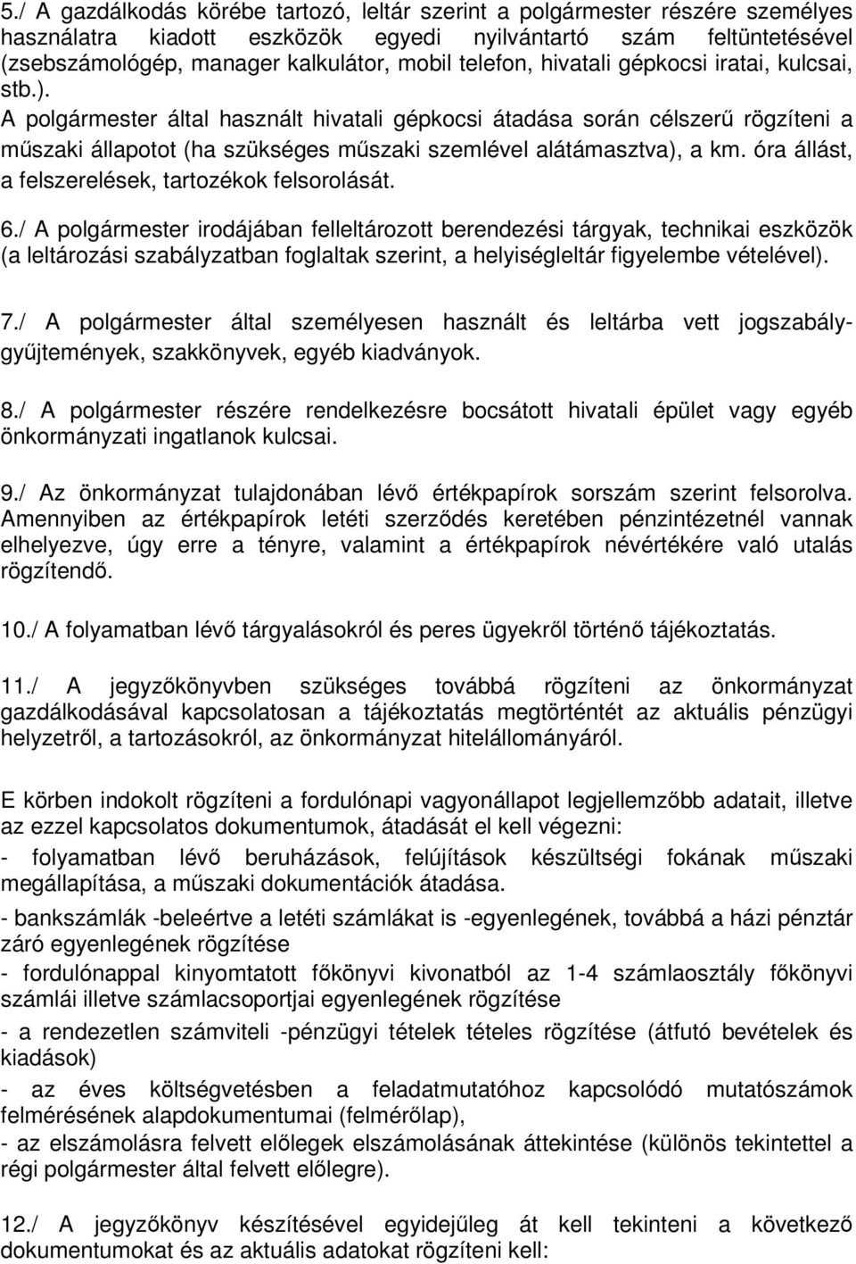 A polgármester által használt hivatali gépkocsi átadása során célszerű rögzíteni a műszaki állapotot (ha szükséges műszaki szemlével alátámasztva), a km.