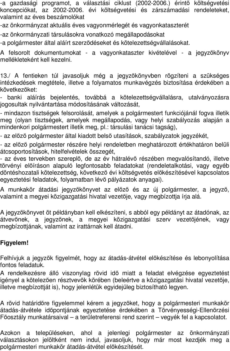 megállapodásokat -a polgármester által aláírt szerződéseket és kötelezettségvállalásokat. A felsorolt dokumentumokat - a vagyonkataszter kivételével - a jegyzőkönyv mellékleteként kell kezelni. 13.