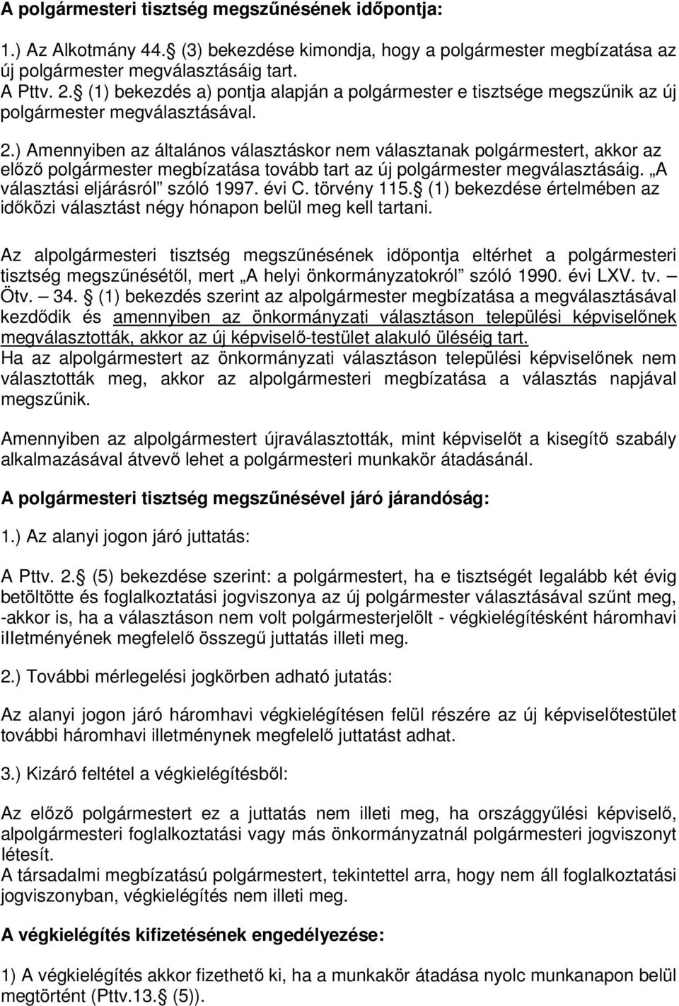 ) Amennyiben az általános választáskor nem választanak polgármestert, akkor az előző polgármester megbízatása tovább tart az új polgármester megválasztásáig. A választási eljárásról szóló 1997. évi C.