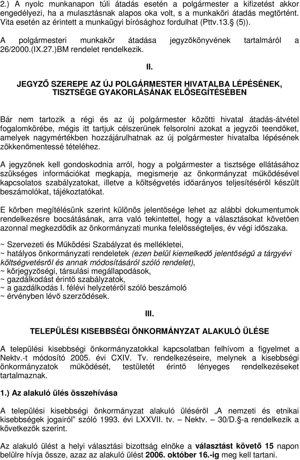 JEGYZŐ SZEREPE AZ ÚJ POLGÁRMESTER HIVATALBA LÉPÉSÉNEK, TISZTSÉGE GYAKORLÁSÁNAK ELŐSEGÍTÉSÉBEN Bár nem tartozik a régi és az új polgármester közötti hivatal átadás-átvétel fogalomkörébe, mégis itt