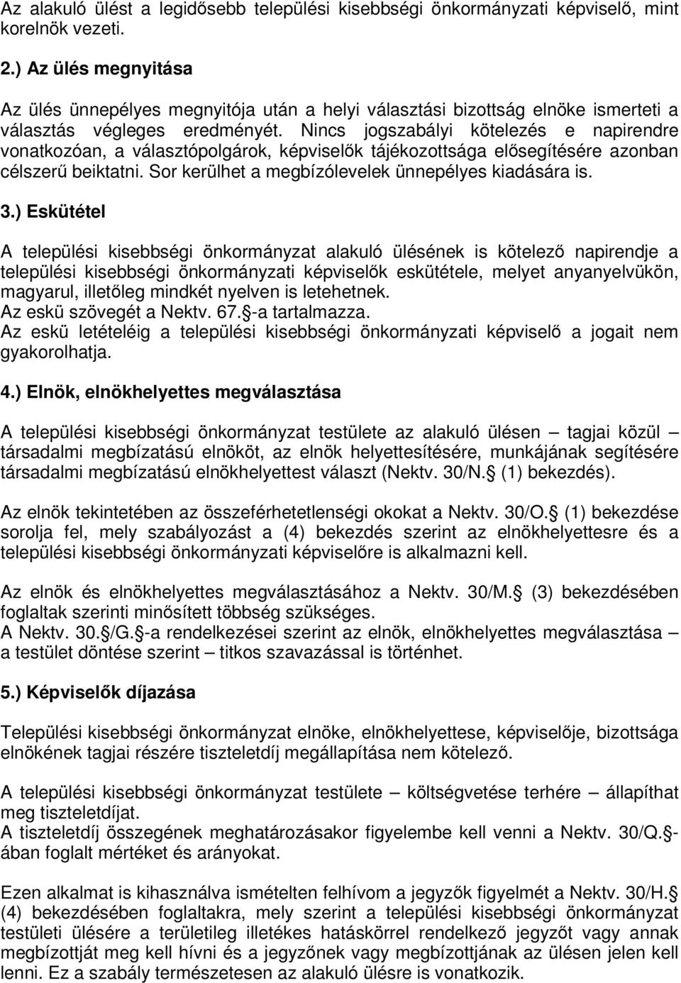 Nincs jogszabályi kötelezés e napirendre vonatkozóan, a választópolgárok, képviselők tájékozottsága elősegítésére azonban célszerű beiktatni. Sor kerülhet a megbízólevelek ünnepélyes kiadására is. 3.
