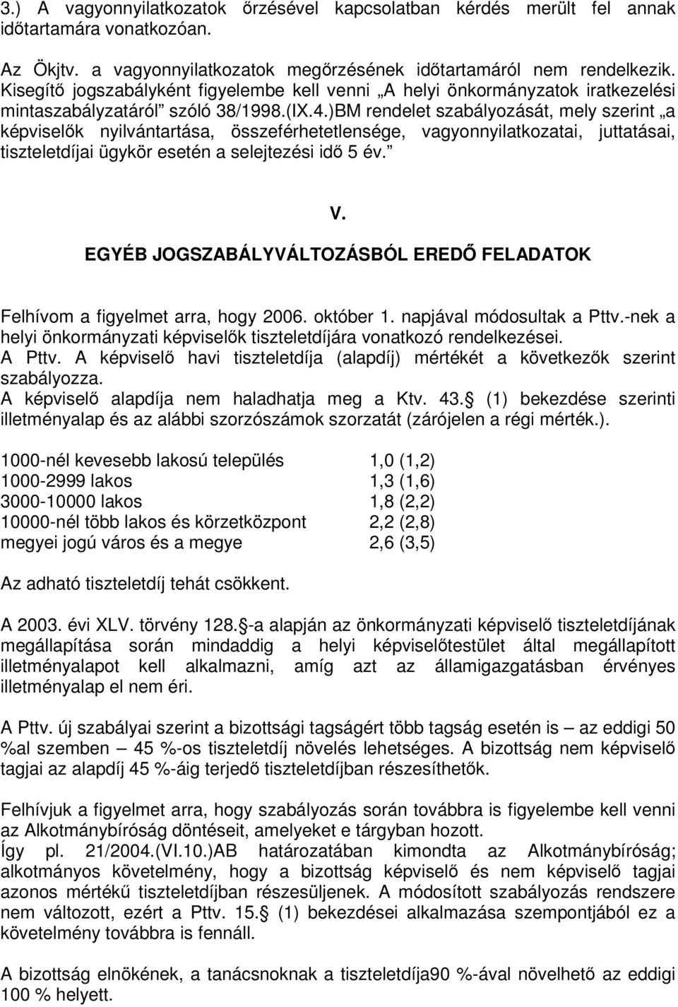 )BM rendelet szabályozását, mely szerint a képviselők nyilvántartása, összeférhetetlensége, vagyonnyilatkozatai, juttatásai, tiszteletdíjai ügykör esetén a selejtezési idő 5 év. V.