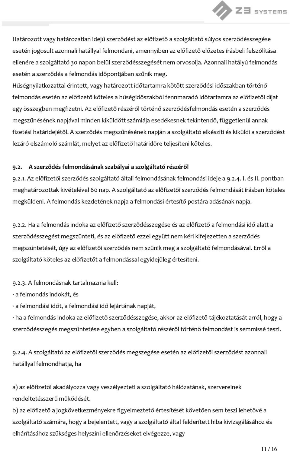 Hűségnyilatkozattal érintett, vagy határozott időtartamra kötött szerződési időszakban történő felmondás esetén az előfizető köteles a hűségidőszakból fennmaradó időtartamra az előfizetői díjat egy