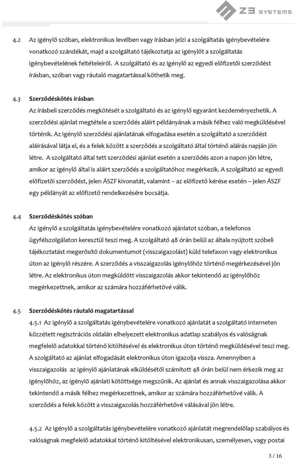 3 Szerződéskötés írásban Az írásbeli szerződés megkötését a szolgáltató és az igénylő egyaránt kezdeményezhetik.