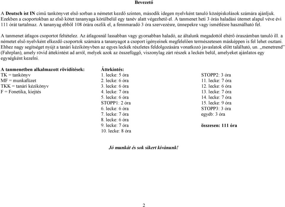 A tananyag ebből 108 órára oszlik el, a fennmaradó 3 óra szervezésre, ünnepekre vagy ismétlésre használható fel. A tanmenet átlagos csoportot feltételez.