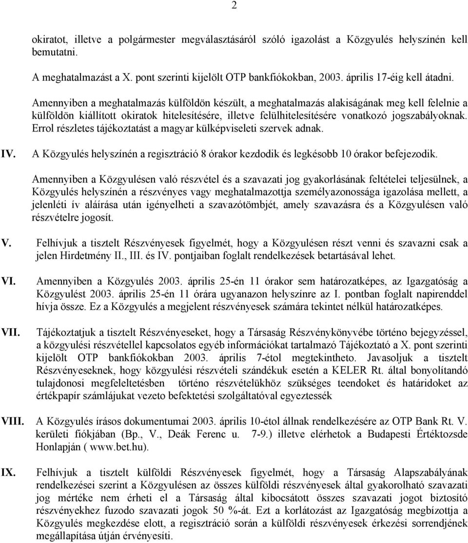 Amennyiben a meghatalmazás külföldön készült, a meghatalmazás alakiságának meg kell felelnie a külföldön kiállított okiratok hitelesítésére, illetve felülhitelesítésére vonatkozó jogszabályoknak.