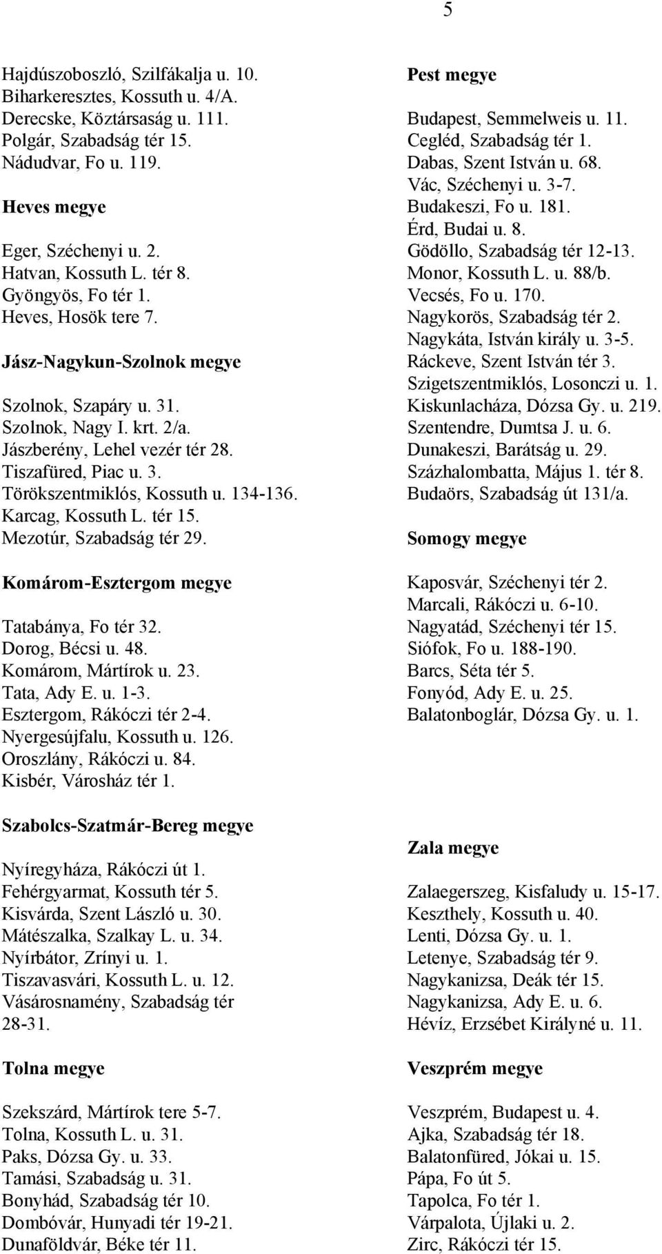 tér 8. Monor, Kossuth L. u. 88/b. Gyöngyös, Fo tér 1. Vecsés, Fo u. 170. Heves, Hosök tere 7. Nagykorös, Szabadság tér 2. Nagykáta, István király u. 3-5.