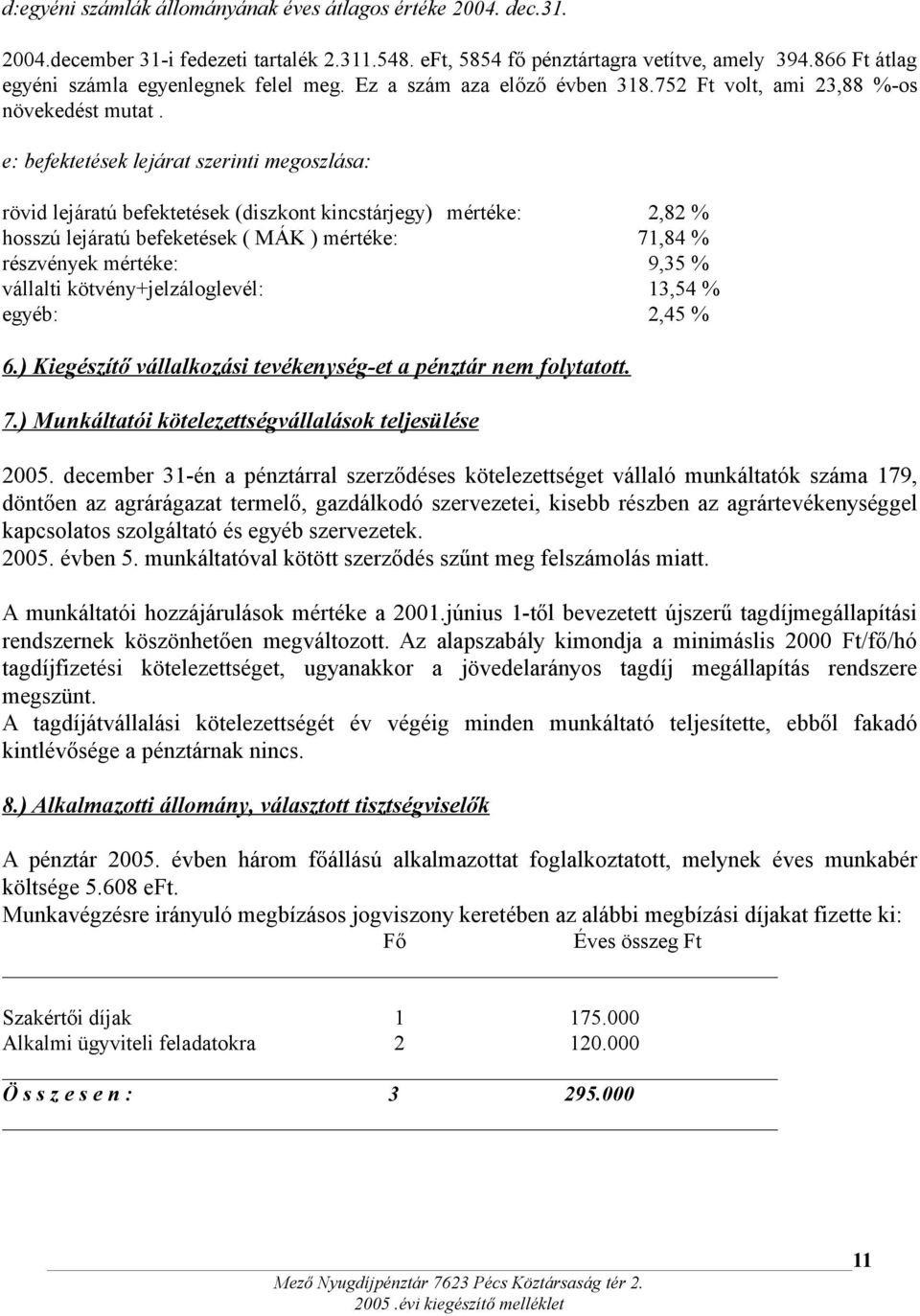 e: befektetések lejárat szerinti megoszlása: rövid lejáratú befektetések (diszkont kincstárjegy) mértéke: 2,82 % hosszú lejáratú befeketések ( MÁK ) mértéke: 71,84 % részvények mértéke: 9,35 %