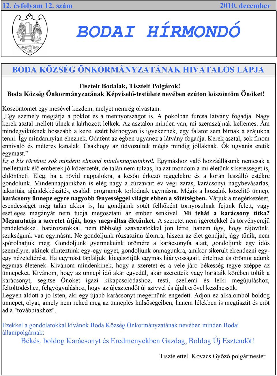 A pokolban furcsa látvány fogadja. Nagy kerek asztal mellett ülnek a kárhozott lelkek. Az asztalon minden van, mi szemszájnak kellemes.