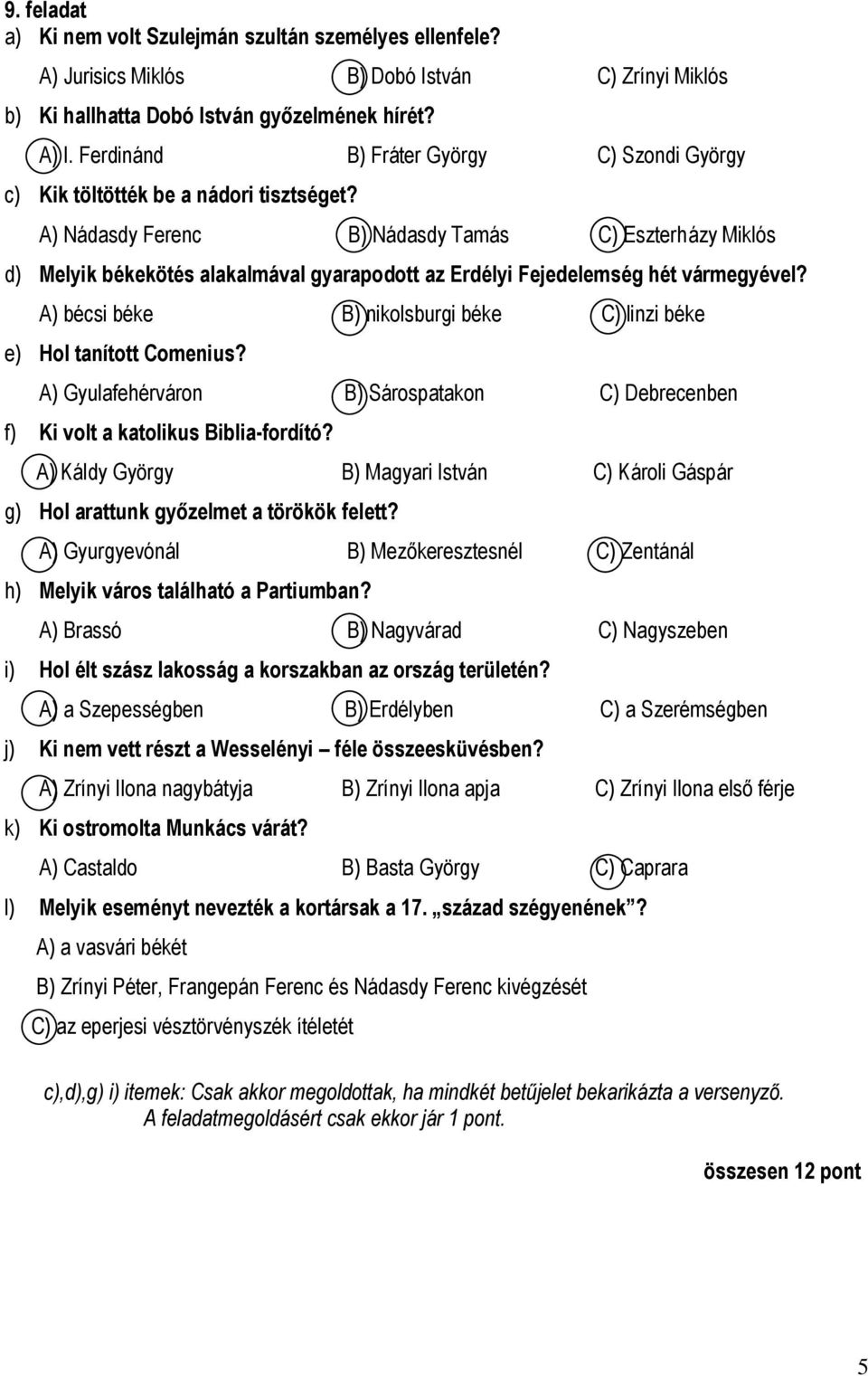 A) Nádasdy Ferenc B) Nádasdy Tamás C) Eszterházy Miklós d) Melyik békekötés alakalmával gyarapodott az Erdélyi Fejedelemség hét vármegyével?