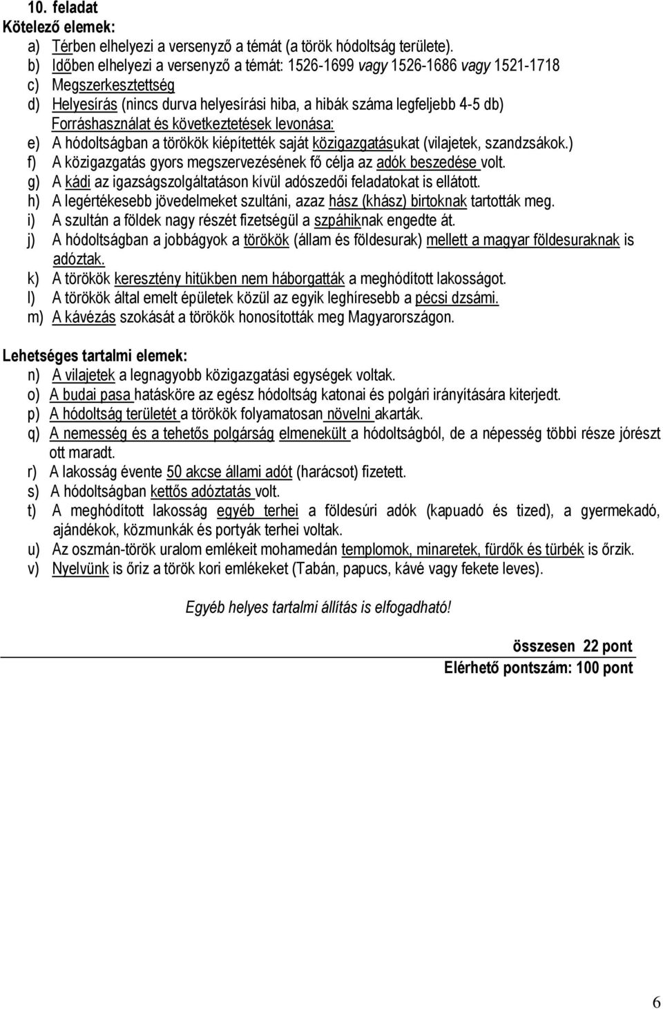 következtetések levonása: e) A hódoltságban a törökök kiépítették saját közigazgatásukat (vilajetek, szandzsákok.) f) A közigazgatás gyors megszervezésének fő célja az adók beszedése volt.