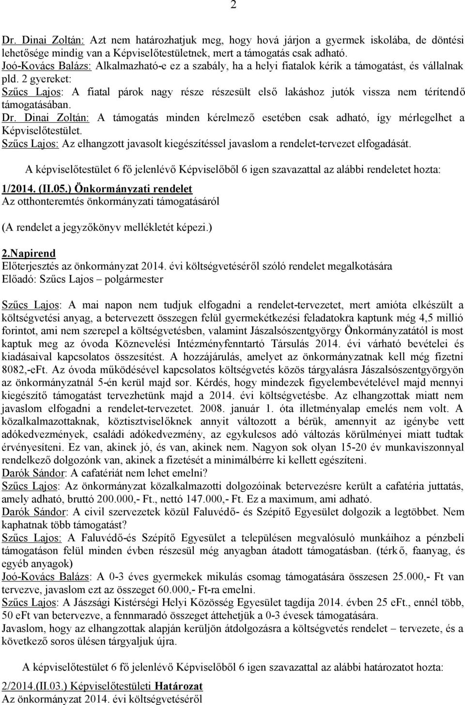 2 gyereket: Szűcs Lajos: A fiatal párok nagy része részesült első lakáshoz jutók vissza nem térítendő támogatásában. Dr.