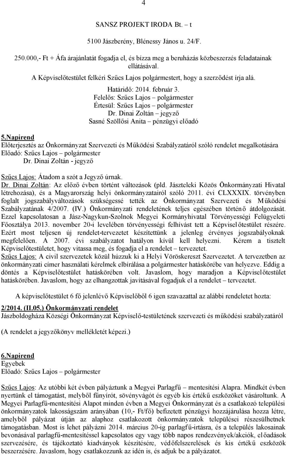 Napirend Előterjesztés az Önkormányzat Szervezeti és Működési Szabályzatáról szóló rendelet megalkotására Dr. Dinai Zoltán - jegyző Szűcs Lajos: Átadom a szót a Jegyző úrnak. Dr. Dinai Zoltán: Az előző évben történt változások (pld.