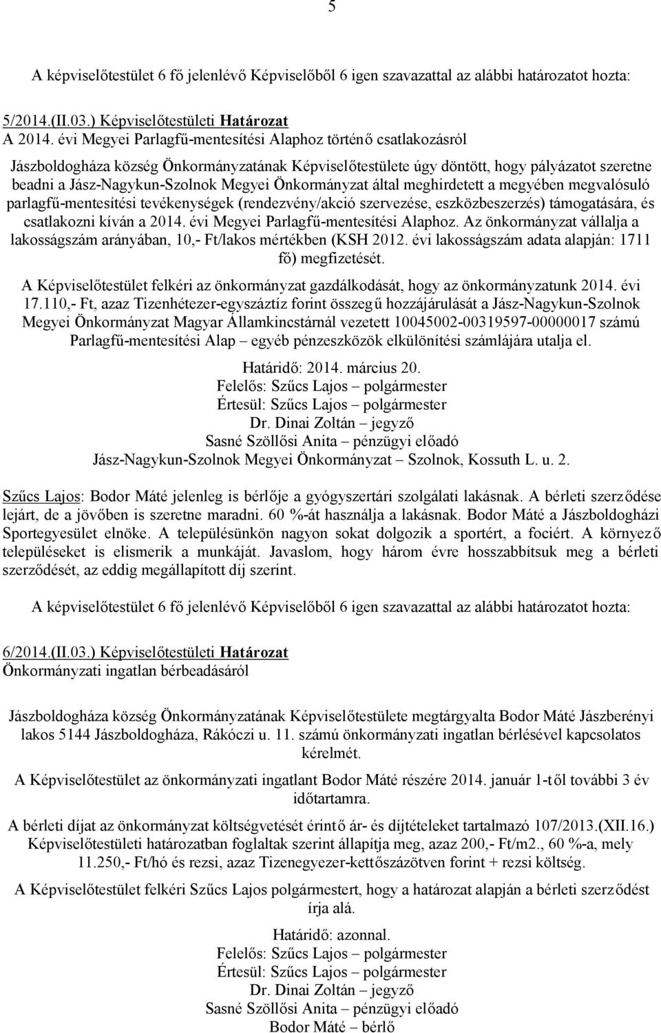 Önkormányzat által meghirdetett a megyében megvalósuló parlagfű-mentesítési tevékenységek (rendezvény/akció szervezése, eszközbeszerzés) támogatására, és csatlakozni kíván a 2014.