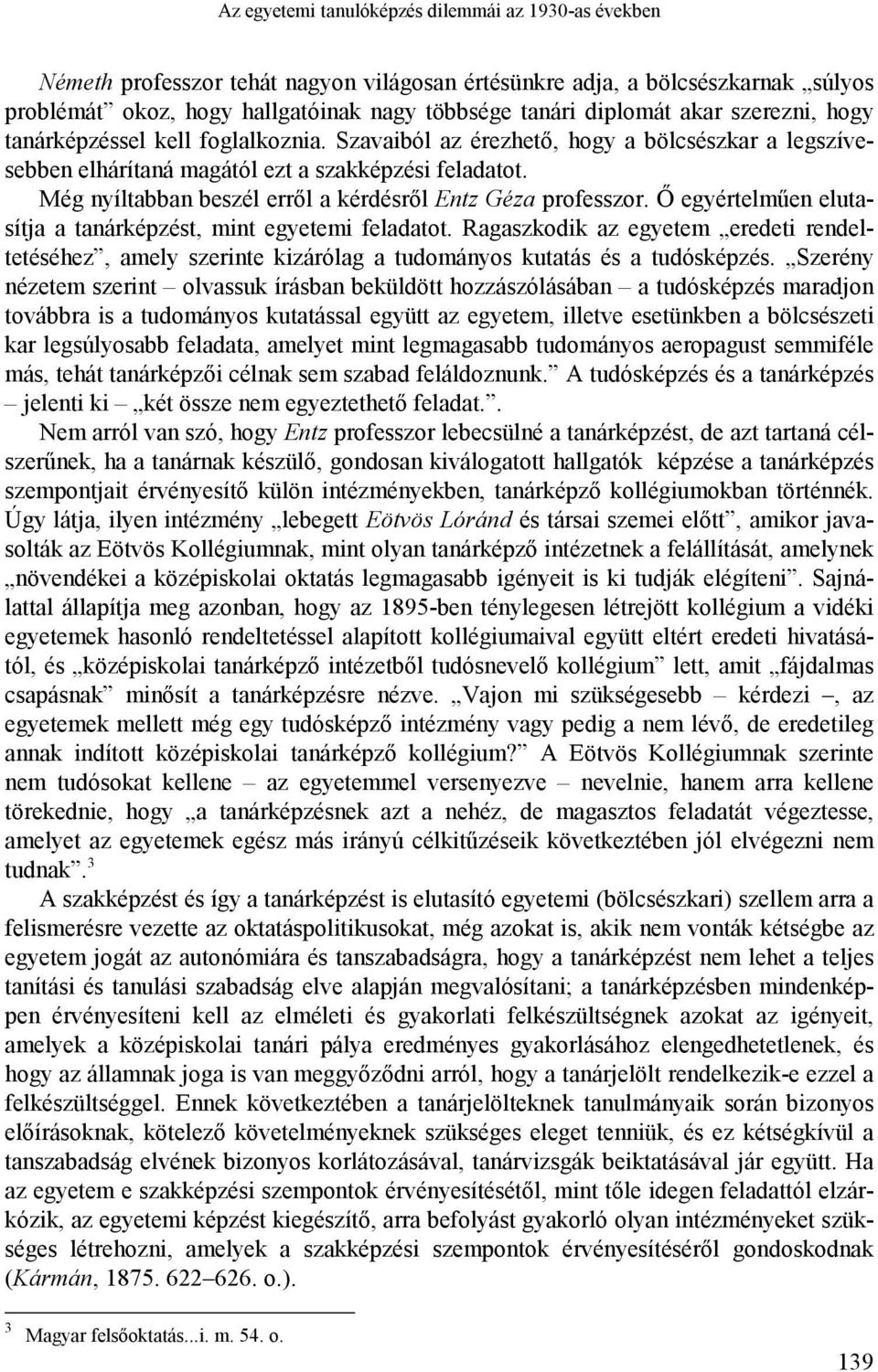 Még nyíltabban beszél erről a kérdésről Entz Géza professzor. Ő egyértelműen elutasítja a tanárképzést, mint egyetemi feladatot.