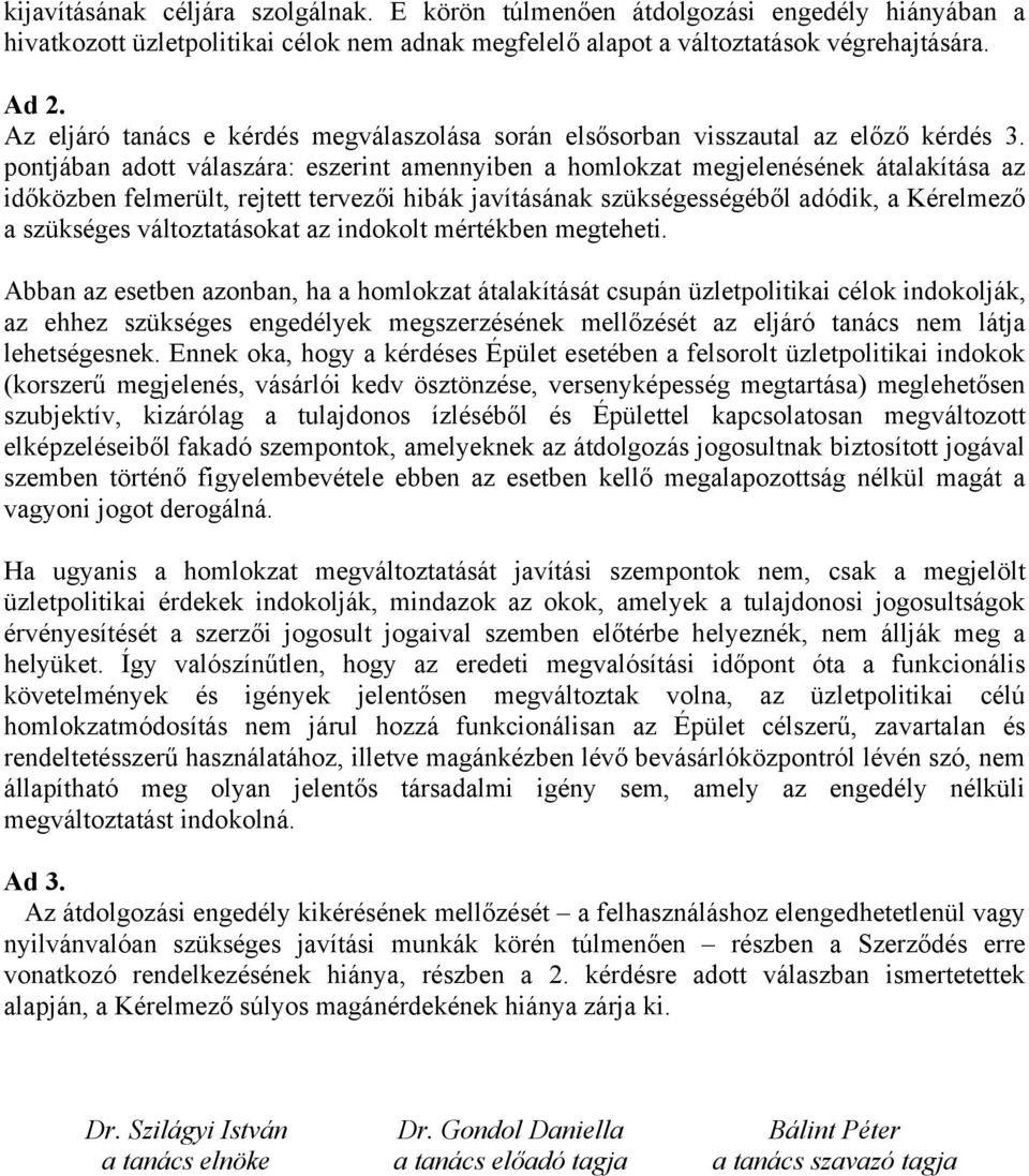 pontjában adott válaszára: eszerint amennyiben a homlokzat megjelenésének átalakítása az időközben felmerült, rejtett tervezői hibák javításának szükségességéből adódik, a Kérelmező a szükséges