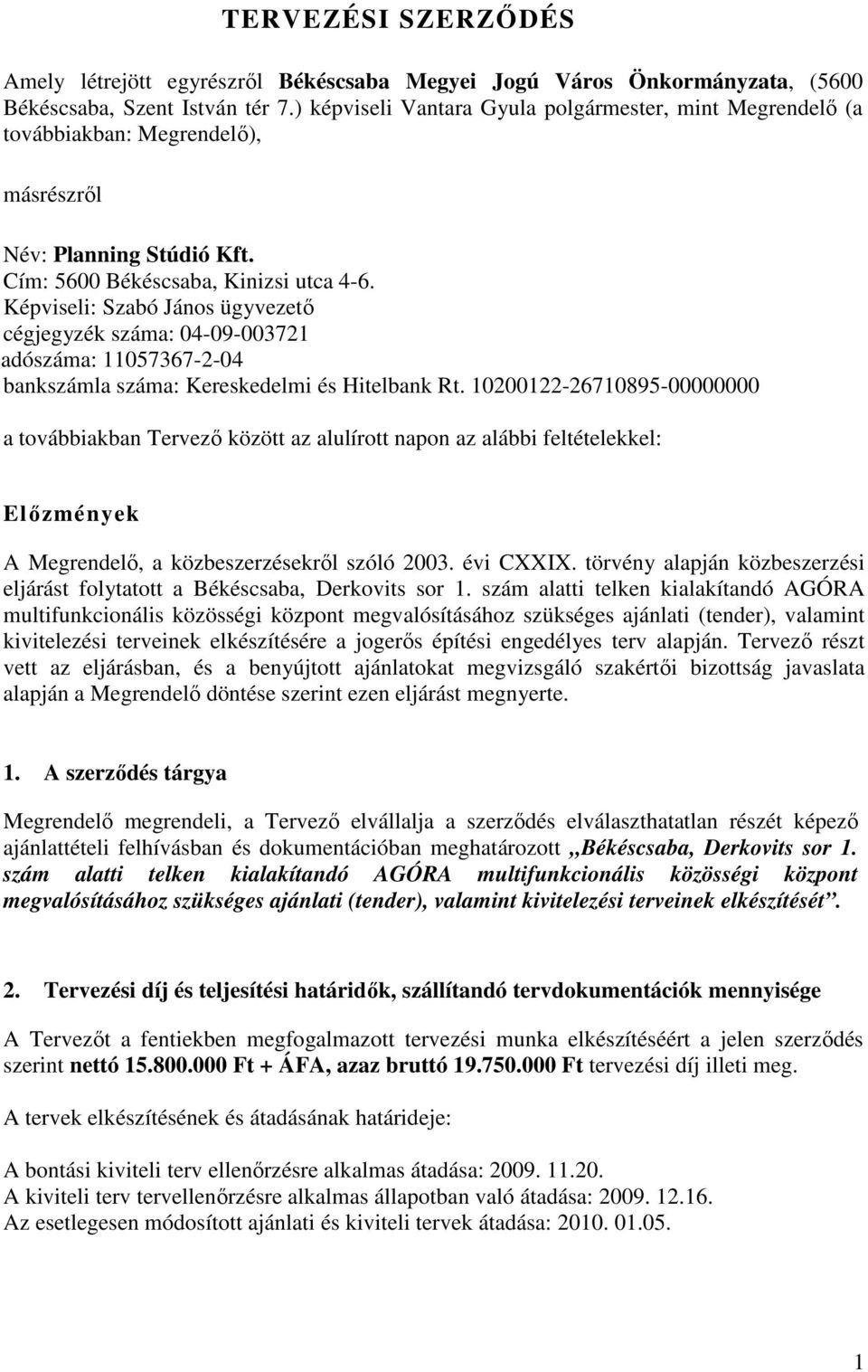 Képviseli: Szabó János ügyvezetı cégjegyzék száma: 04-09-003721 adószáma: 11057367-2-04 bankszámla száma: Kereskedelmi és Hitelbank Rt.