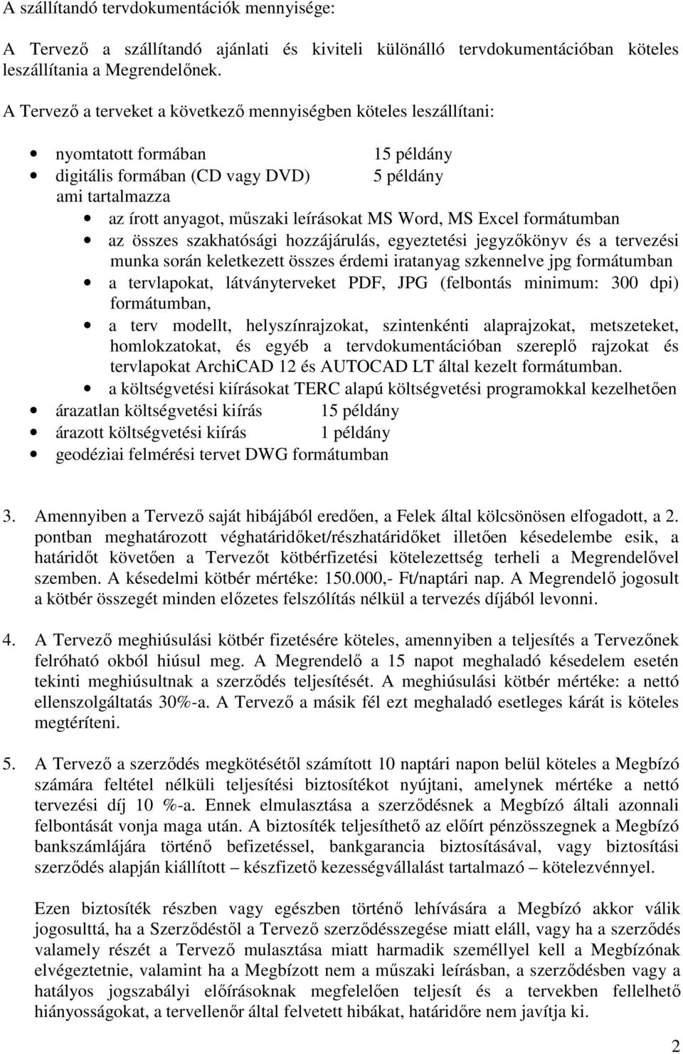 Word, MS Excel formátumban az összes szakhatósági hozzájárulás, egyeztetési jegyzıkönyv és a tervezési munka során keletkezett összes érdemi iratanyag szkennelve jpg formátumban a tervlapokat,