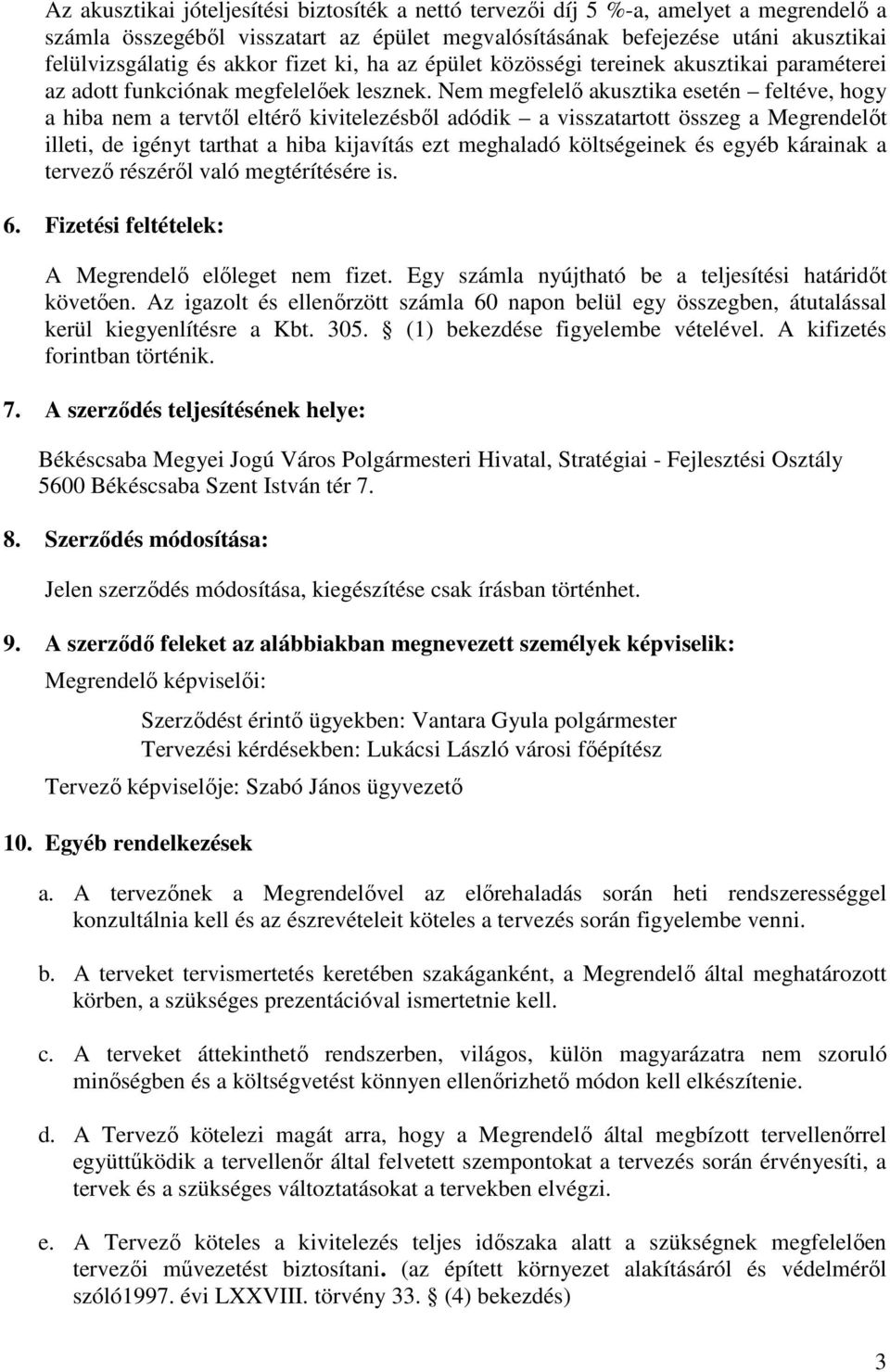 Nem megfelelı akusztika esetén feltéve, hogy a hiba nem a tervtıl eltérı kivitelezésbıl adódik a visszatartott összeg a Megrendelıt illeti, de igényt tarthat a hiba kijavítás ezt meghaladó