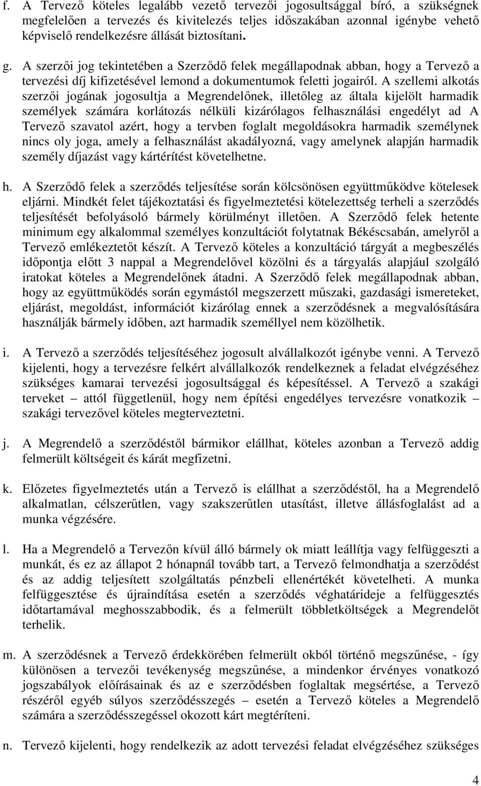 A szellemi alkotás szerzıi jogának jogosultja a Megrendelınek, illetıleg az általa kijelölt harmadik személyek számára korlátozás nélküli kizárólagos felhasználási engedélyt ad A Tervezı szavatol