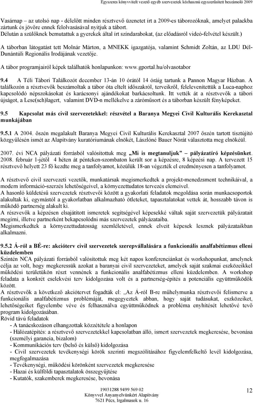) A táborban látogatást tett Molnár Márton, a MNEKK igazgatója, valamint Schmidt Zoltán, az LDU Dél- Dunántúli Regionális Irodájának vezetıje. A tábor programjairól képek találhatók honlapunkon: www.
