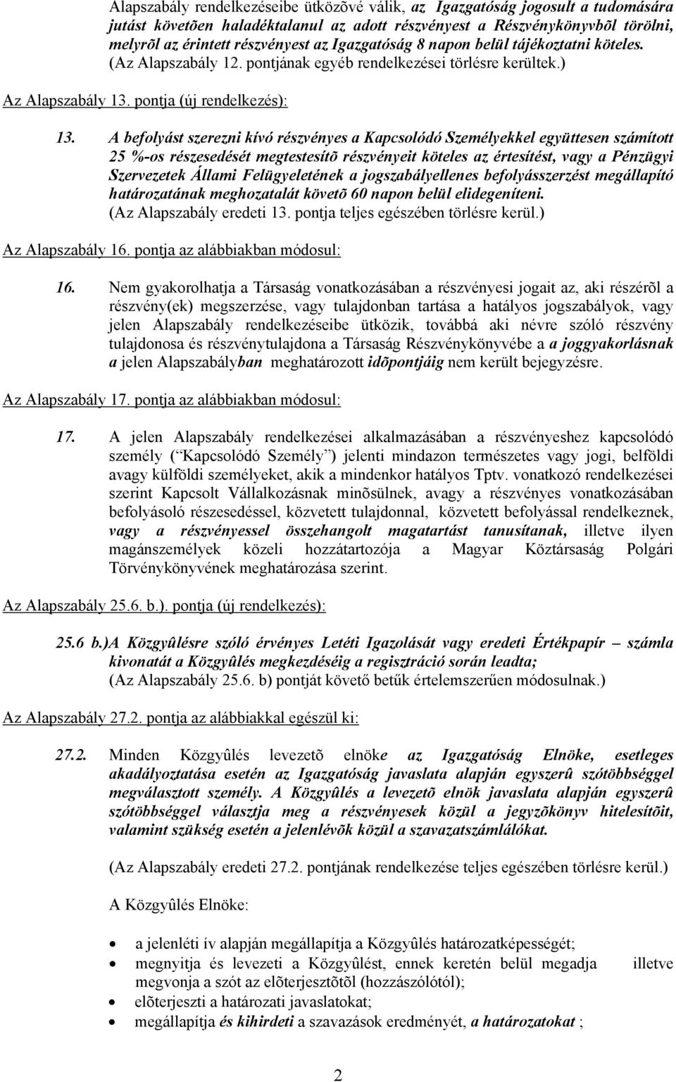 A befolyást szerezni kívó részvényes a Kapcsolódó Személyekkel együttesen számított 25 %-os részesedését megtestesítõ részvényeit köteles az értesítést, vagy a Pénzügyi Szervezetek Állami