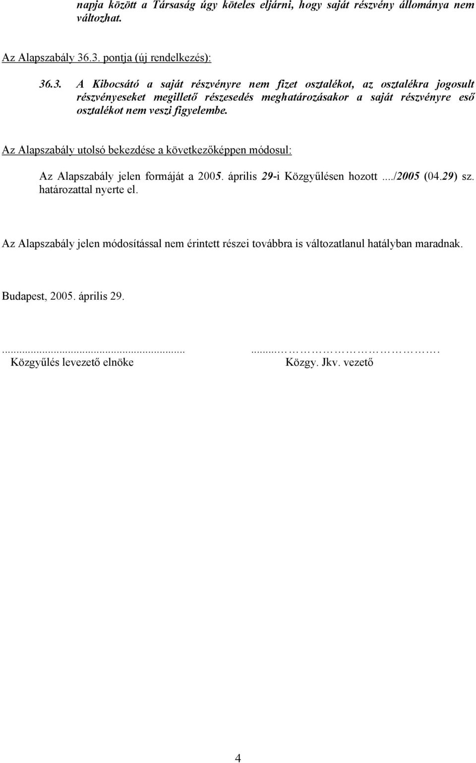 saját részvényre eső osztalékot nem veszi figyelembe. Az Alapszabály utolsó bekezdése a következőképpen módosul: Az Alapszabály jelen formáját a 2005.