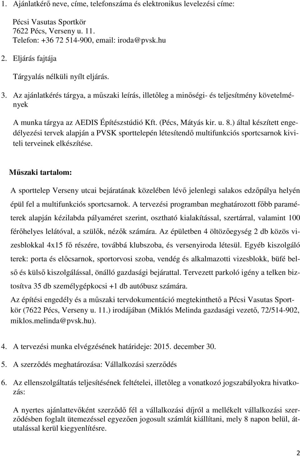 (Pécs, Mátyás kir. u. 8.) által készített engedélyezési tervek alapján a PVSK sporttelepén létesítendő multifunkciós sportcsarnok kiviteli terveinek elkészítése.