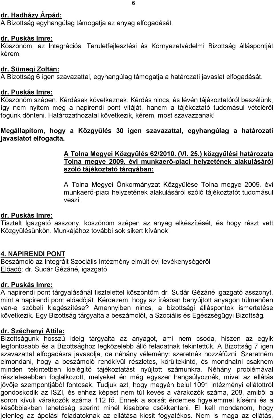Kérdés nincs, és lévén tájékoztatóról beszélünk, így nem nyitom meg a napirendi pont vitáját, hanem a tájékoztató tudomásul vételéről fogunk dönteni.