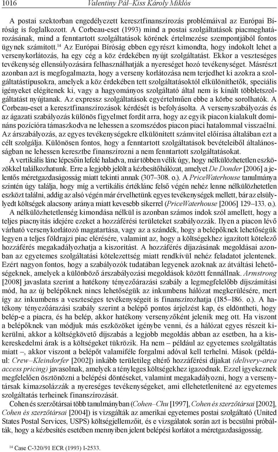 14 Az Európai Bíróság ebben egyrészt kimondta, hogy indokolt lehet a versenykorlátozás, ha egy cég a köz érdekében nyújt szolgáltatást.