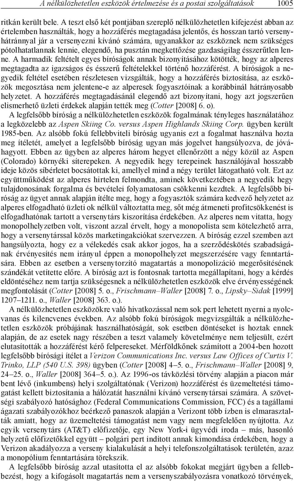 számára, ugyanakkor az eszköznek nem szükséges pótolhatatlannak lennie, elegendő, ha pusztán megkettőzése gazdaságilag ésszerűtlen lenne.